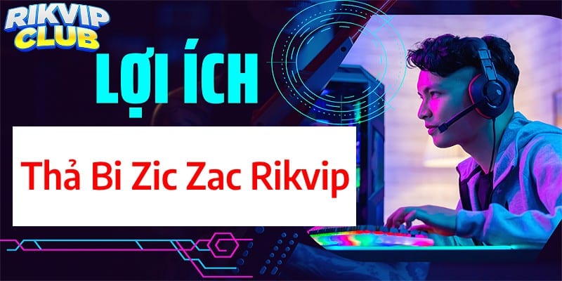 thả bi zic zac rikvip lợi ích khi chơi